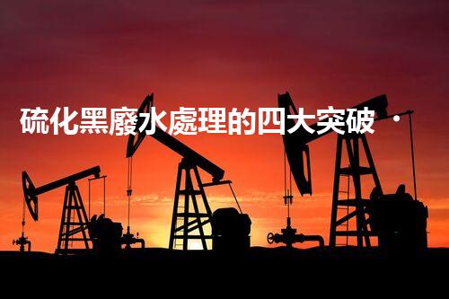 硫化黑廢水處理的四大突破，解鎖以后環(huán)保新思路！